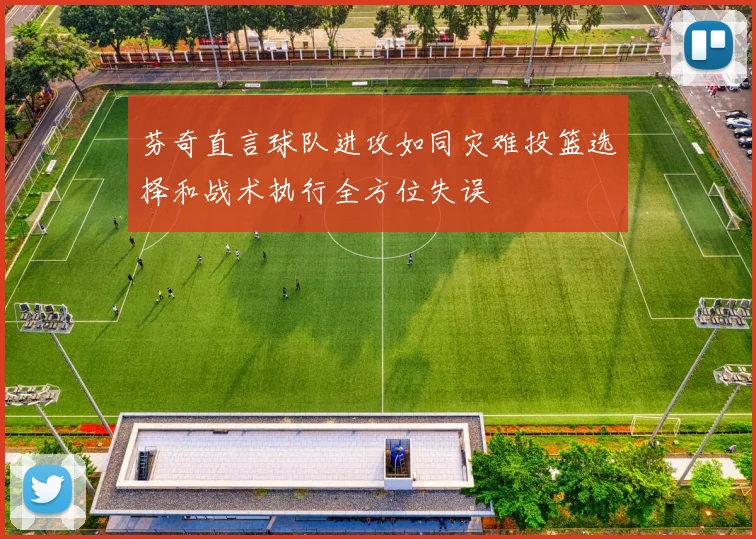 芬奇直言球队进攻如同灾难投篮选择和战术执行全方位失误