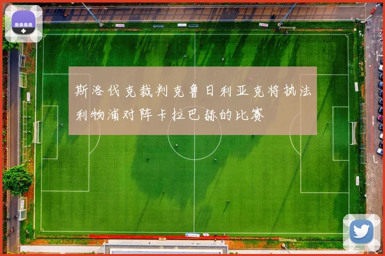 斯洛伐克裁判克鲁日利亚克将执法利物浦对阵卡拉巴赫的比赛